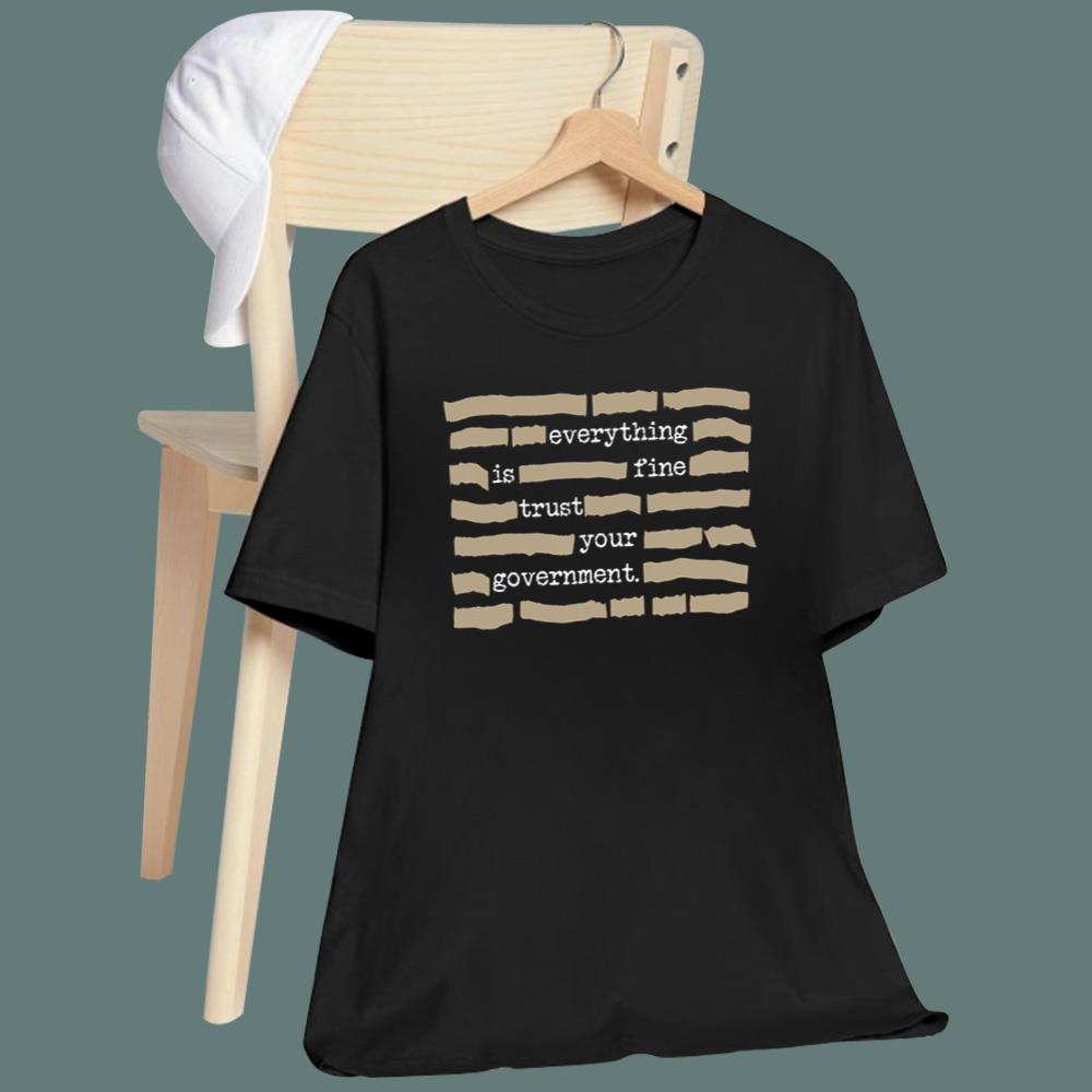 Everything Is Fine Trust Your Government T-Shirt